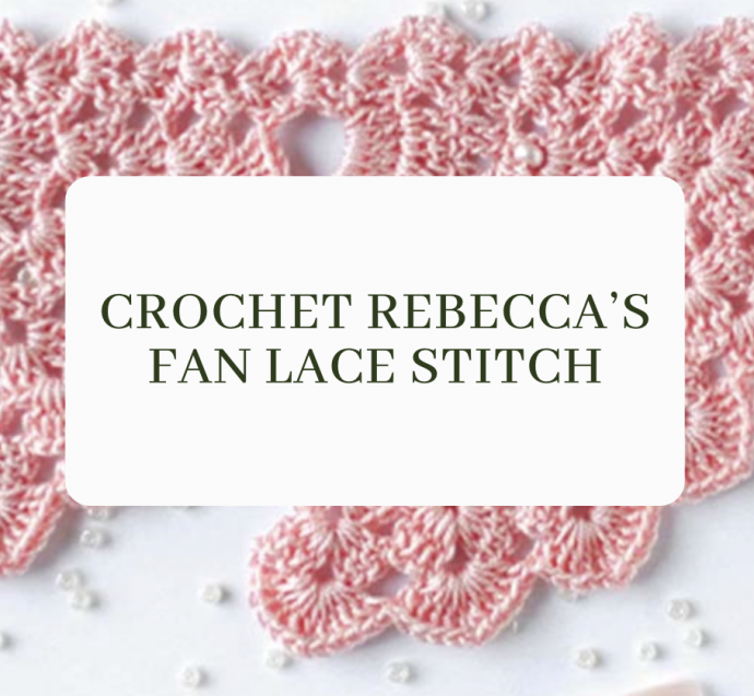 The Enchanting Crochet Rebecca’s Fan Lace Stitch