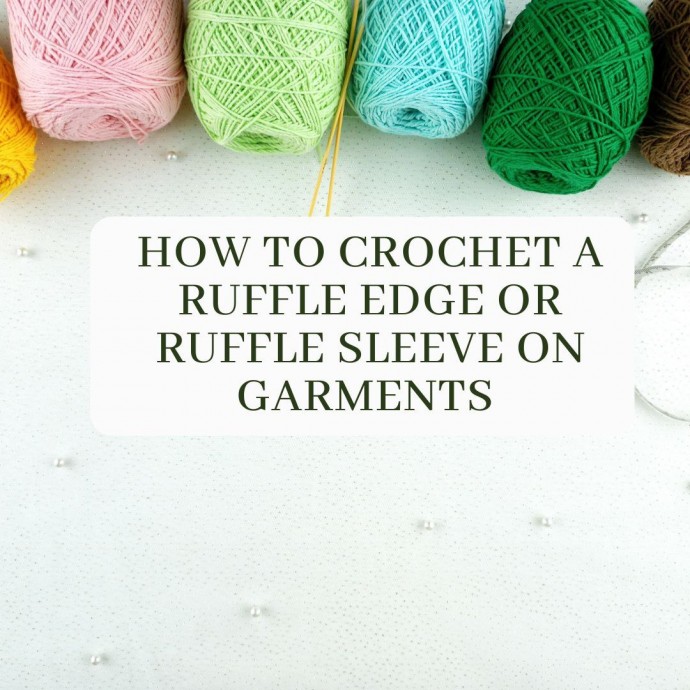 How to Crochet a Ruffle Edge or Ruffle Sleeve on Garments