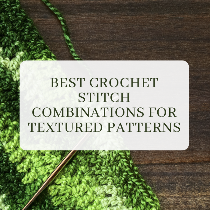 Best Crochet Stitch Combinations for Textured Patterns