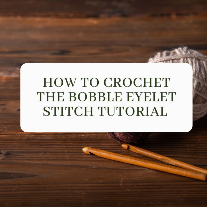 How to Crochet the Bobble Eyelet Stitch Tutorial