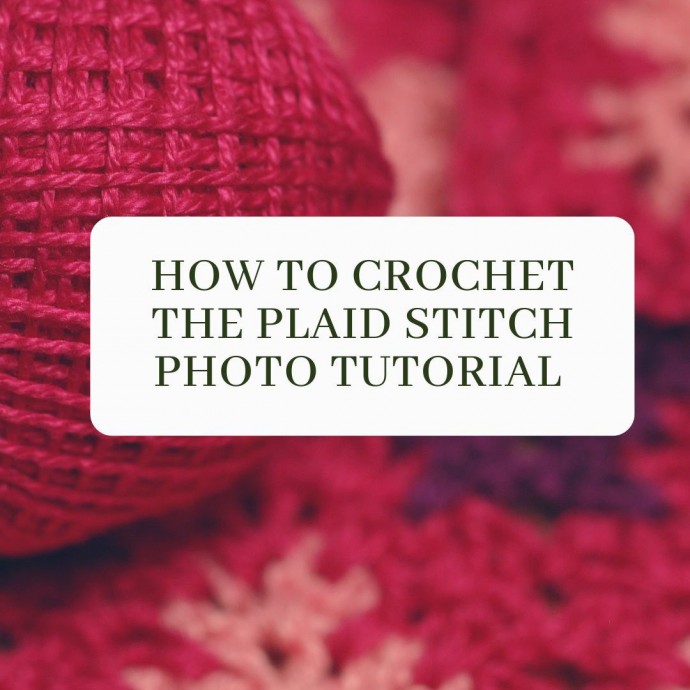 How to Crochet the Plaid Stitch Photo Tutorial