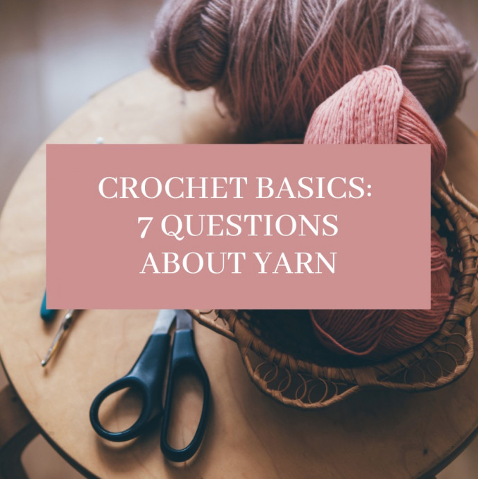 Crochet Basics: 7 Questions About Yarn