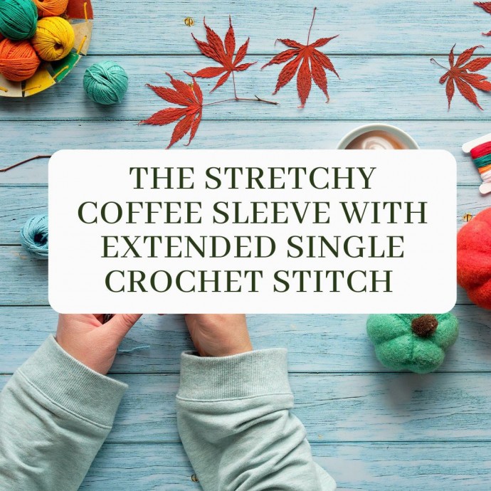 The Stretchy Coffee Sleeve with Extended Single Crochet Stitch